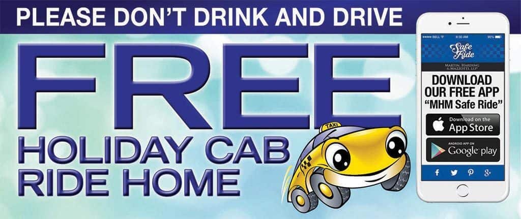 Don't Drink and Drive - Free Holiday Cab Ride Home from Martin, Harding & Mazzotti 1800law1010
